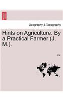 Hints on Agriculture. by a Practical Farmer (J. M.).: (English)