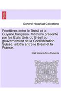 Frontières Entre Le Brésil Et La Guyane Française. Mémoire Présenté Par Les États Unis Du Brésil Au Gouvernement de la Confédération Suisse, Arbitre Entre Le Brésil Et La France. Tome Deuxième