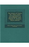 The Letters of Cicero; The Whole Extant Correspondence in Chronological Order Volume 4