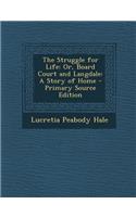 Struggle for Life: Or, Board Court and Langdale: A Story of Home: Or, Board Court and Langdale: A Story of Home