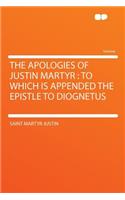 The Apologies of Justin Martyr: To Which Is Appended the Epistle to Diognetus