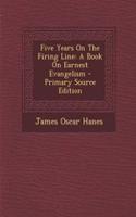 Five Years on the Firing Line: A Book on Earnest Evangelism - Primary Source Edition