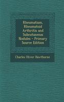 Rheumatism, Rheumatoid Arthritis and Subcutaneous Nodules - Primary Source Edition