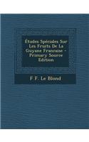 Etudes Speciales Sur Les Fruits de La Guyane Francaise - Primary Source Edition