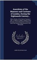 Anecdotes of the Manners and Customs of London, During the Eighteenth Century...: With a Review of the State of Society in 1807. to Which Is Added, a Sketch of the Domestic and Ecclesiastical Architecture, and of the Various Impro