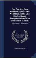 Das Fast Auf Dem Höchsten Gipfel Seiner Vollkommenheit Und Glückseligkeit Prangende Königliche Dreßden In Meißen: Oder Iccanders ... Beschreibung