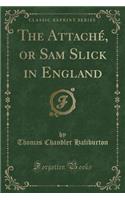 The Attaché, or Sam Slick in England (Classic Reprint)