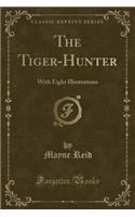 The Tiger-Hunter: With Eight Illustrations (Classic Reprint)(English)