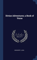 Divine Adventures; a Book of Verse