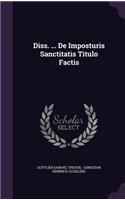 Diss. ... de Imposturis Sanctitatis Titulo Factis