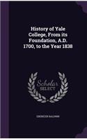 History of Yale College, From its Foundation, A.D. 1700, to the Year 1838