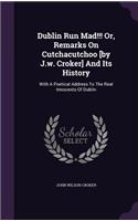 Dublin Run Mad!!! Or, Remarks On Cutchacutchoo [by J.w. Croker] And Its History: With A Poetical Address To The Real Innocents Of Dublin(English)