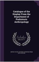 Catalogue of the Display From the Department of Prehistoric Anthropology
