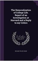 Demoralization of College Life. Report of an Investigation at Harvard and a Reply to my Critics