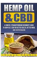 Hemp Oil & CBD: A Concise, Straightforward Beginner's Guide to Hemp Oil & CBD for Better Health, Better Mood and Faster: A Concise, Straightforward Beginner's Guide to Hemp Oil & CBD for Better Health, Better Mood and Faster