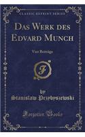 Das Werk Des Edvard Munch: Vier Beitrï¿½ge (Classic Reprint): Vier Beitrï¿½ge (Classic Reprint)