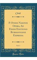 P. Ovidii Nasonis Opera, Ad Fidem Editionis BurmannianÃ¦ Expressa, Vol. 1 (Classic Reprint)