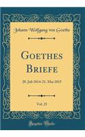 Goethes Briefe, Vol. 25: 28. Juli 1814-21. Mai 1815 (Classic Reprint)