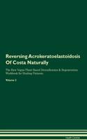 Reversing Acrokeratoelastoidosis of Costa Naturally the Raw Vegan Plant-Based Detoxification & Regeneration Workbook for Healing Patients. Volume 2