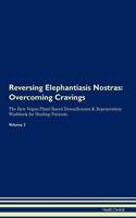 Reversing Elephantiasis Nostras: Overcoming Cravings the Raw Vegan Plant-Based Detoxification & Regeneration Workbook for Healing Patients. Volume 3