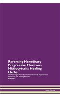 Reversing Hereditary Progressive Mucinous Histiocytosis: Healing Herbs The Raw Vegan Plant-Based Detoxification & Regeneration Workbook For Healing Patients Volume 8