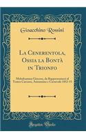 La Cenerentola, Ossia La BontÃ  in Trionfo: Melodramma Giocoso, Da Rappresentarsi Al Teatro Carcano, Autunnino E Carnevale 1852-53 (Classic Reprint)