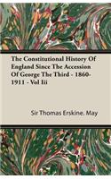 The Constitutional History of England Since the Accession of George the Third - 1860-1911 - Vol III