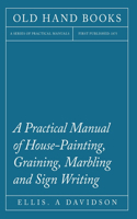 Practical Manual of House-Painting, Graining, Marbling and Sign Writing