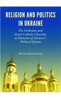 Religion and Politics in Ukraine: The Orthodox and Greek Catholic Churches as Elements of Ukraine's Political System