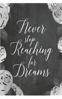 Chalkboard Journal - Never Stop Reaching For Dreams (Grey-White): 100 page 6" x 9" Ruled Notebook: Inspirational Journal, Blank Notebook, Blank Journal, Lined Notebook, Blank Diary