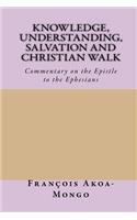 Knowledge, Understanding, Salvation and Christian Walk: Commentary of the Epistle to the Ephesians(English)