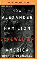 How Alexander Hamilton Screwed Up America