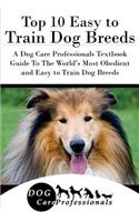 Top 10 Easy to Train Dog Breeds: A Dog Care Professionals Textbook Guide to the World's Most Obedient and Easy to Train Dog Breeds