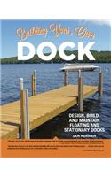 Building Your Own Dock: Design, Build, and Maintain Floating and Stationary Docks