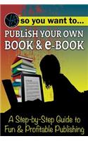 So You Want to Publish Your Own Book & E-Book