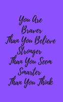 You Are Braver Than you Belive Stronger than You seem smarter than you think
