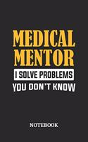 Medical Mentor I Solve Problems You Don't Know Notebook