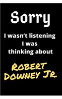 Sorry I Wasn't Listening I Was Thinking About Robert Downey Jr.