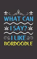 What Can I Say? I Like Bordoodle: Funny Lined Journal Notebook For Bordoodle Dog Lovers