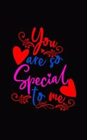 You are so special to me: Romantic Gift idea Notebook, share the love with Girlfriend or boyfriend, Husband, Wife . Lovely cover message for people of all ages who love the r