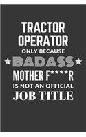Tractor Operator Only Because Badass Mother F****R Is Not An Official Job Title Notebook: Lined Journal, 120 Pages, 6 x 9, Matte Finish