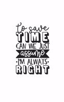 To Save Time Can We Just Assume I'm Always Right