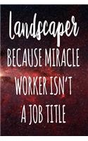 Landscaper Because Miracle Worker Isn't A Job Title