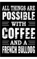 All Things Are Possible With Coffee And A French Bulldog: Notebook Gifts For Dog Lovers, French Bulldog Journal Notebook Best Gifts For Who Love French Bulldog Notebook Blank Lined Ruled Journal 6"x9" 100 P