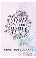 Grace Upon Grace Gratitude Journal: Get into the habit of daily gratitude in 5 minutes a day, 6x9 inches