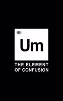 Um - The Element Of Confusion: 110 Page, Wide Ruled 6" x 9" Blank Lined Journal