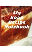 My Soap Recipe Notebook: Soaper's Notebook - Goat Milk Soap - Saponification - Glycerin - Lyes and Liquid - Soap Molds - DIY Soap Maker - Cold Process - Handcrafted