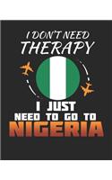 I Don't Need Therapy I Just Need To Go To Nigeria: Nigeria Travel Journal- Nigeria Vacation Journal - 150 Pages 8x10 - Packing Check List - To Do Lists - Outfit Planner And Much More