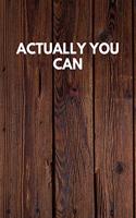 Actually You Can: Funny Novelty Journal / Notebook / Diary / Quote Gift for Birthdays or Christmas with Wood Theme