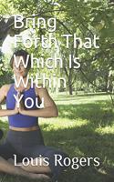 Bring Forth That Which Is Within You